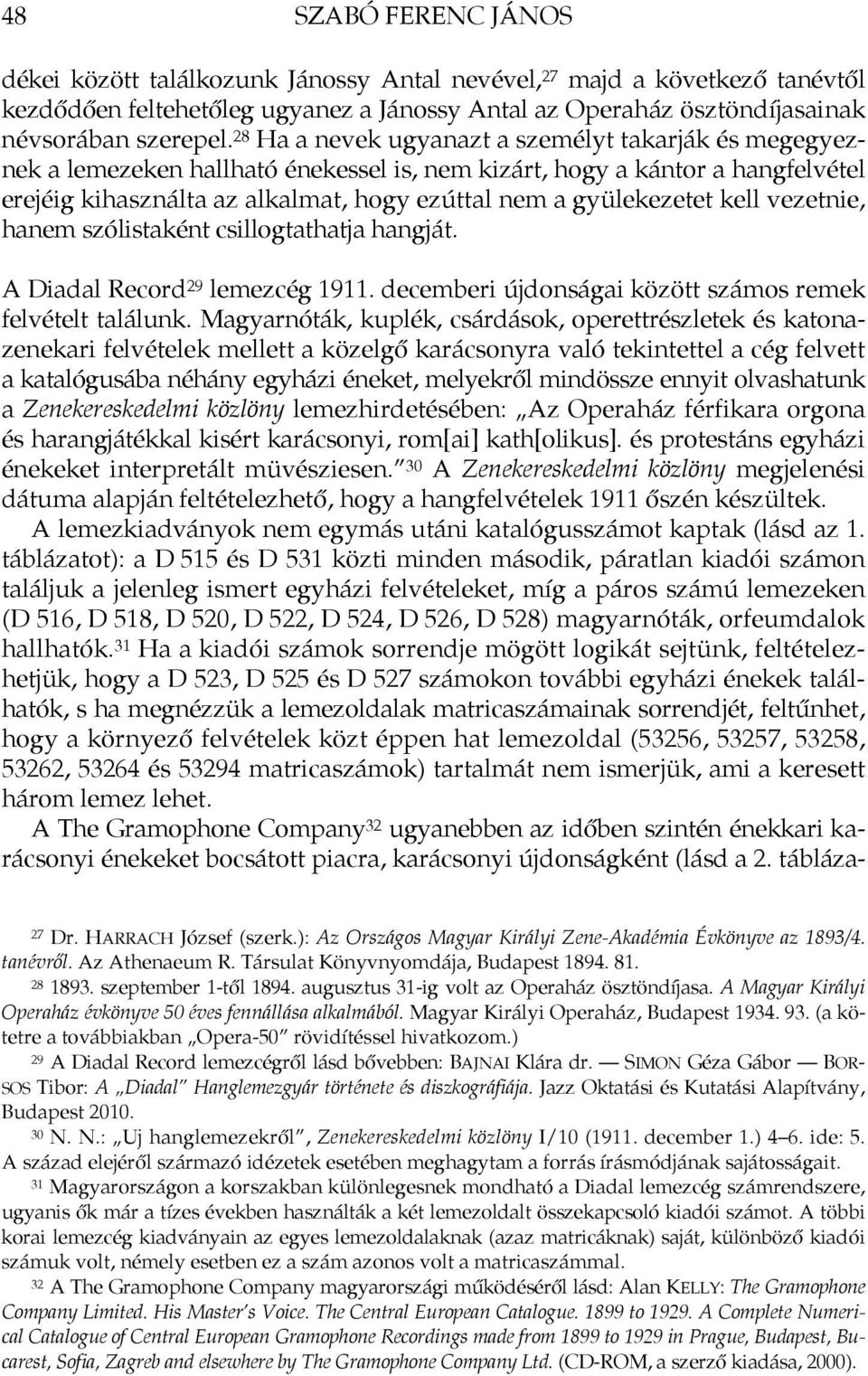 kell vezetnie, hanem szólistaként csillogtathatja hangját. A Diadal Record 29 lemezcég 1911. decemberi újdonságai között számos remek felvételt találunk.