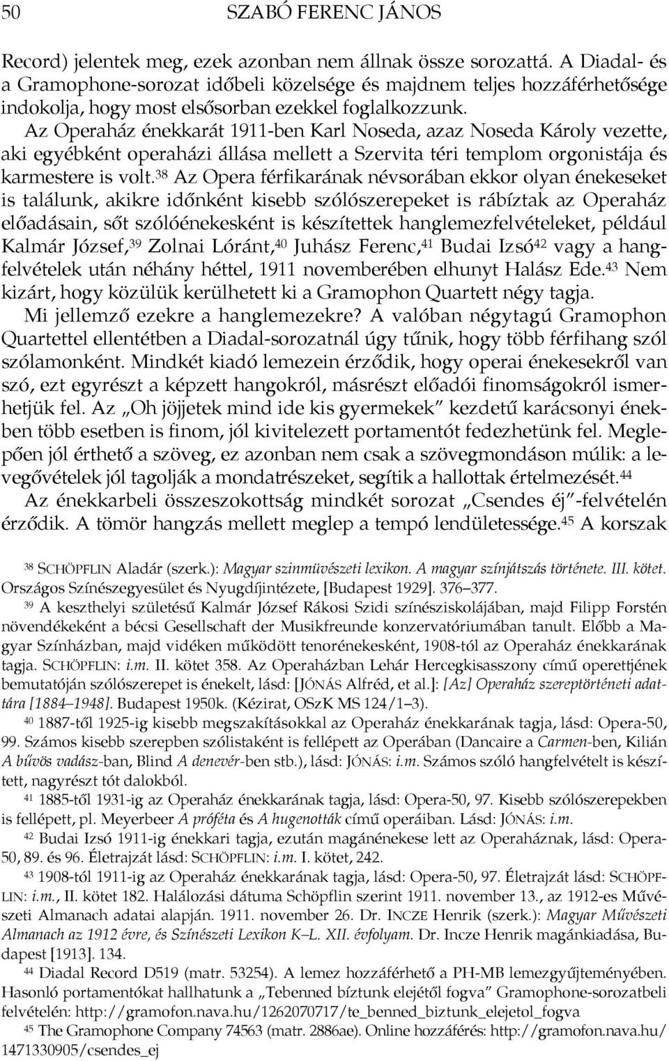 Az Operaház énekkarát 1911-ben Karl Noseda, azaz Noseda Károly vezette, aki egyébként operaházi állása mellett a Szervita téri templom orgonistája és karmestere is volt.