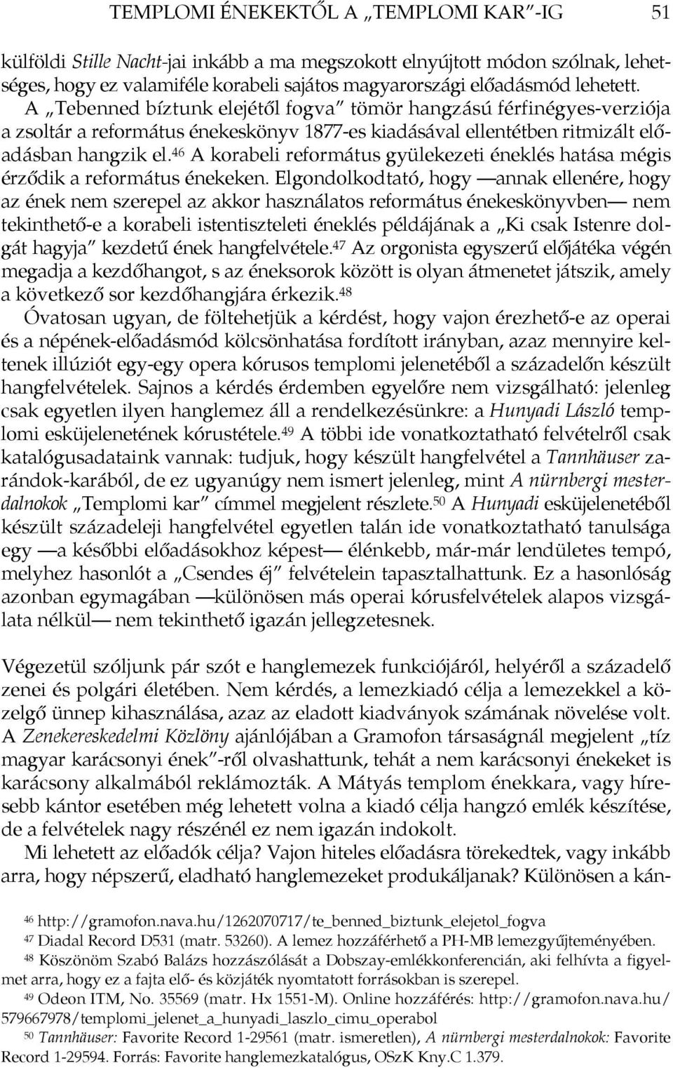 46 A korabeli református gyülekezeti éneklés hatása mégis érződik a református énekeken.