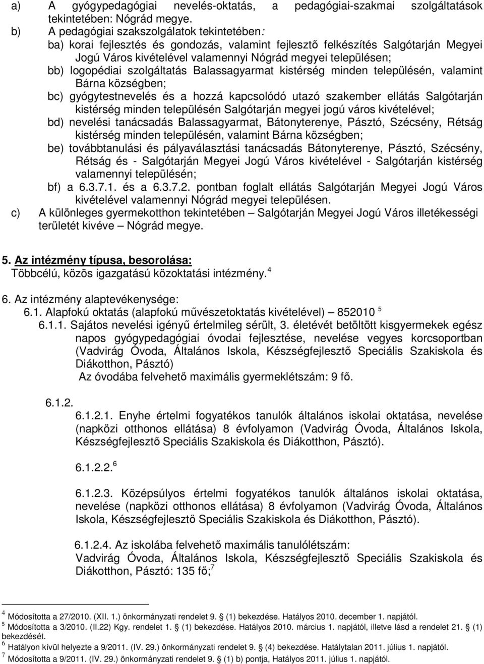 logopédiai szolgáltatás Balassagyarmat kistérség minden településén, valamint Bárna községben; bc) gyógytestnevelés és a hozzá kapcsolódó utazó szakember ellátás Salgótarján kistérség minden