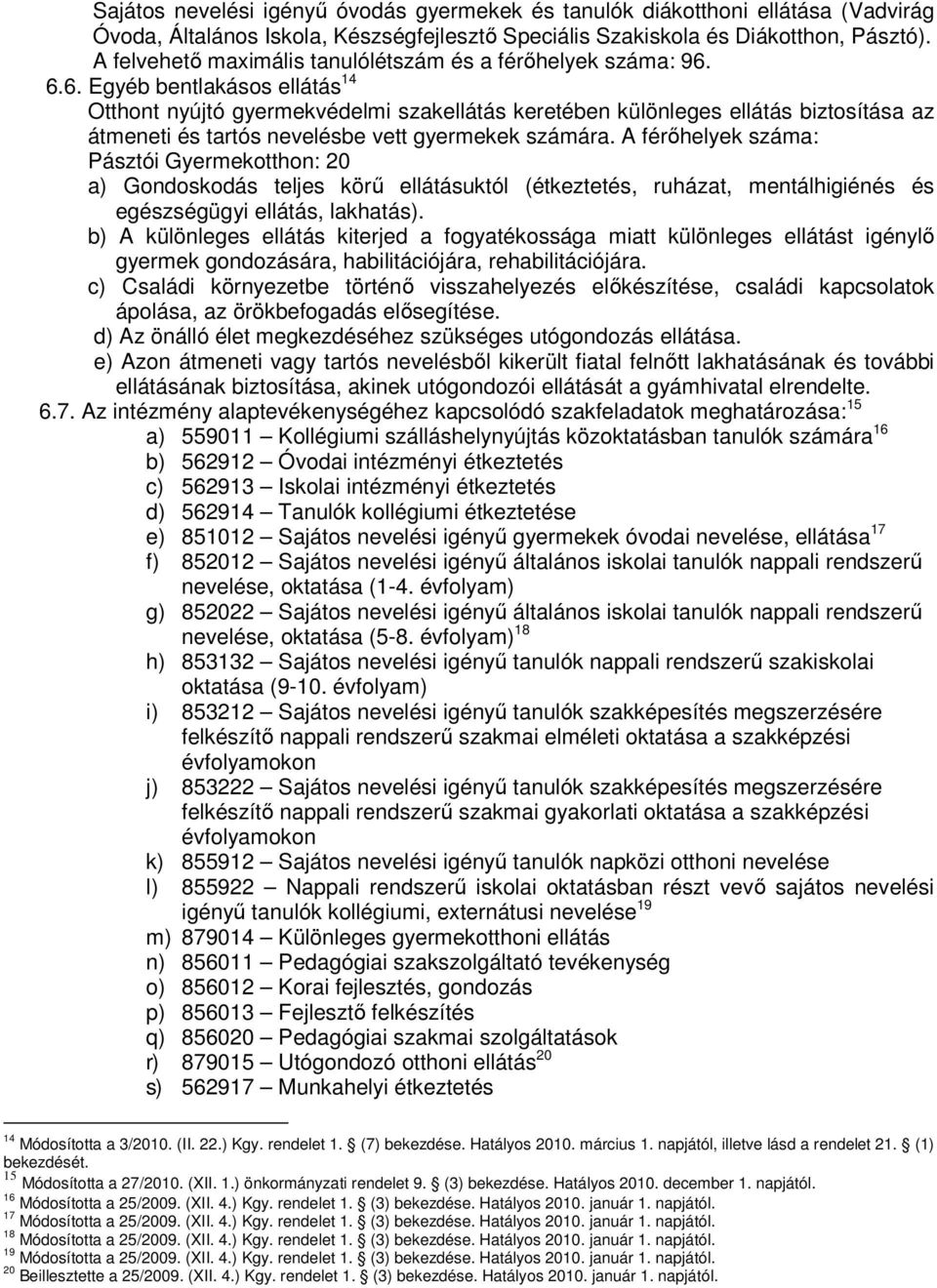 6.6. Egyéb bentlakásos ellátás 14 Otthont nyújtó gyermekvédelmi szakellátás keretében különleges ellátás biztosítása az átmeneti és tartós nevelésbe vett gyermekek számára.