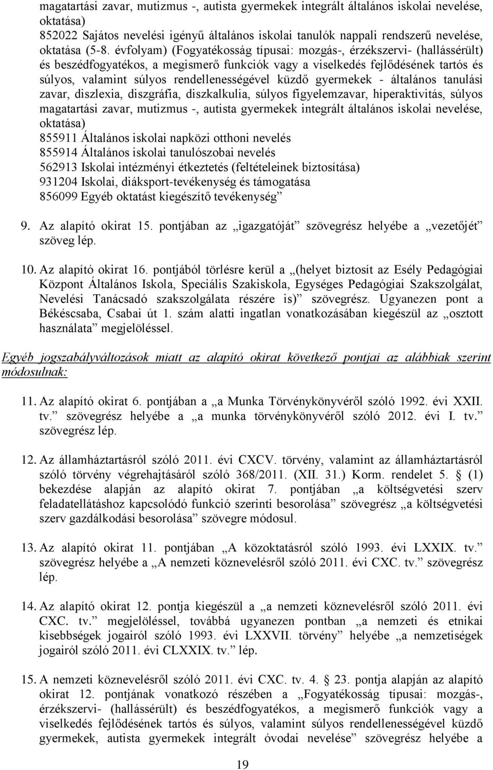 küzdő gyermekek - általános tanulási zavar, diszlexia, diszgráfia, diszkalkulia, súlyos figyelemzavar, hiperaktivitás, súlyos magatartási zavar, mutizmus -, autista gyermekek integrált általános