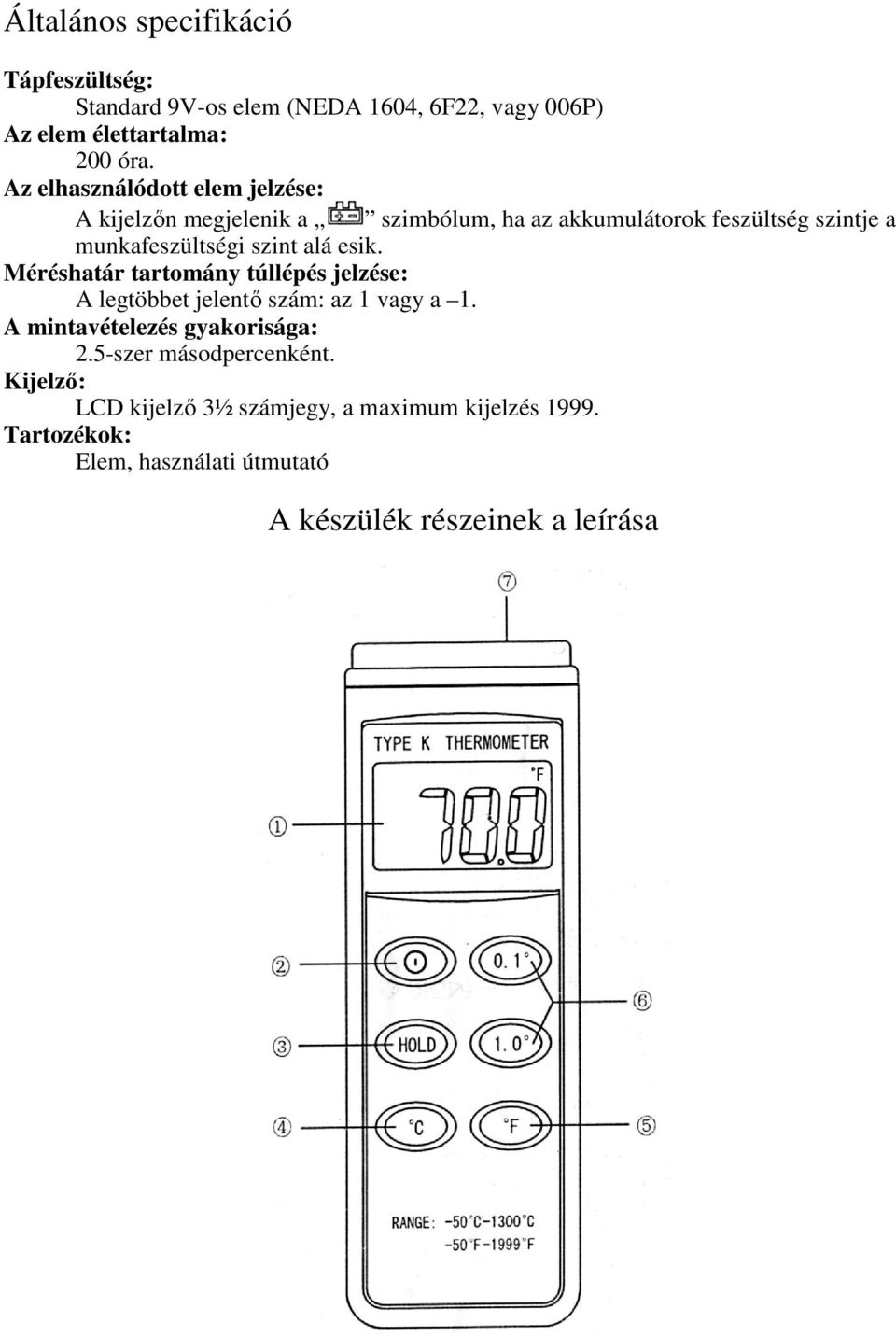 alá esik. Méréshatár tartomány túllépés jelzése: A legtöbbet jelentő szám: az 1 vagy a 1. A mintavételezés gyakorisága: 2.