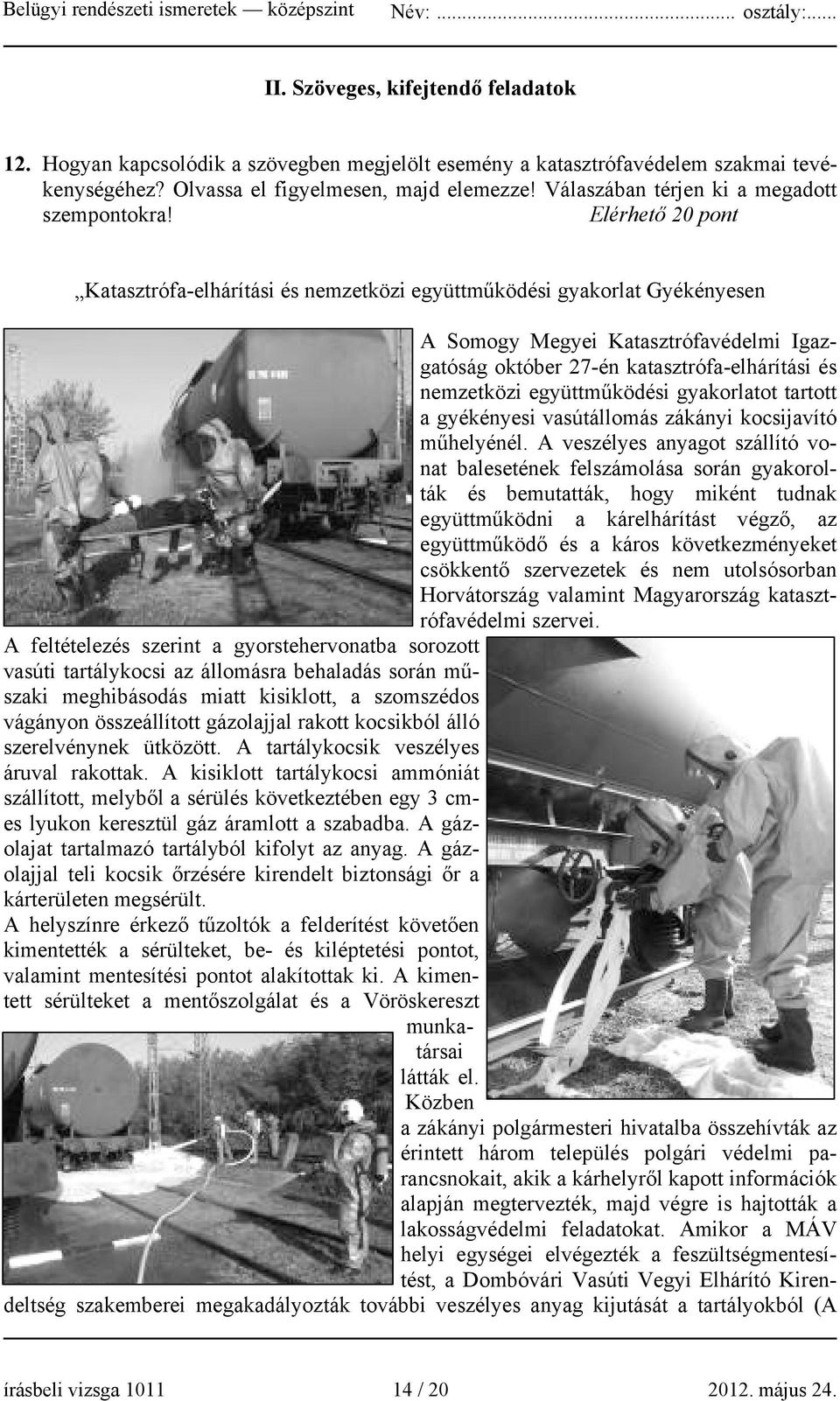 Elérhető 20 pont Katasztrófa-elhárítási és nemzetközi együttműködési gyakorlat Gyékényesen A Somogy Megyei Katasztrófavédelmi Igazgatóság október 27-én katasztrófa-elhárítási és nemzetközi