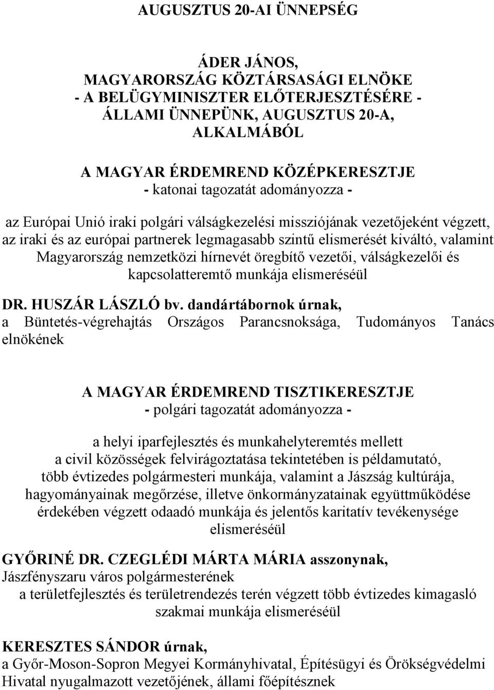 nemzetközi hírnevét öregbítő vezetői, válságkezelői és kapcsolatteremtő munkája elismeréséül DR. HUSZÁR LÁSZLÓ bv.