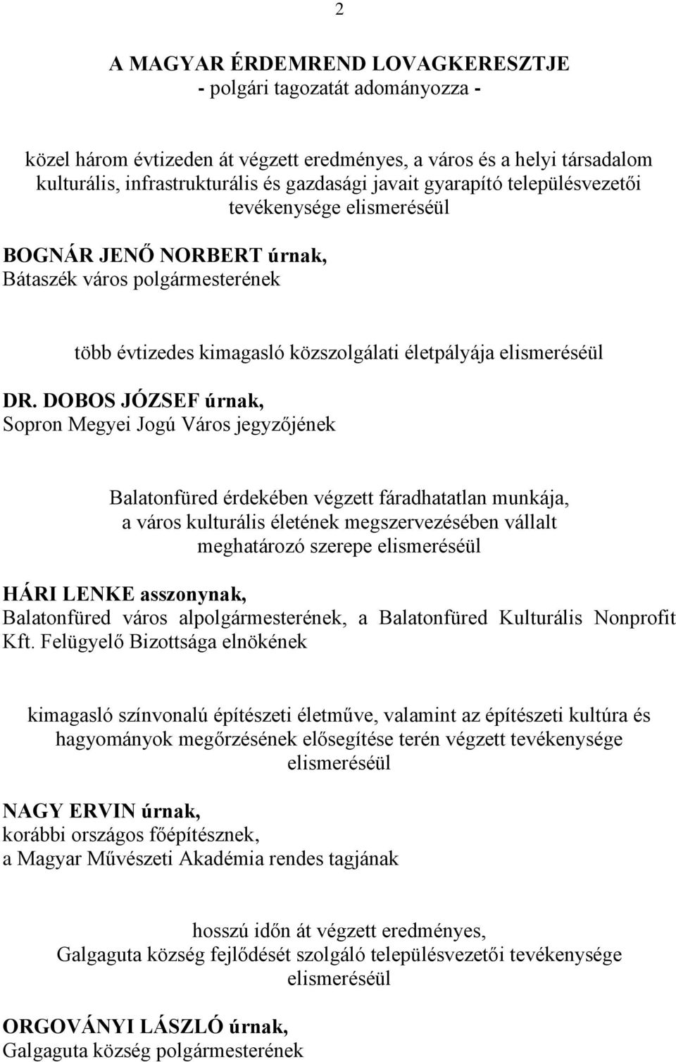 DOBOS JÓZSEF úrnak, Sopron Megyei Jogú Város jegyzőjének Balatonfüred érdekében végzett fáradhatatlan munkája, a város kulturális életének megszervezésében vállalt meghatározó szerepe elismeréséül