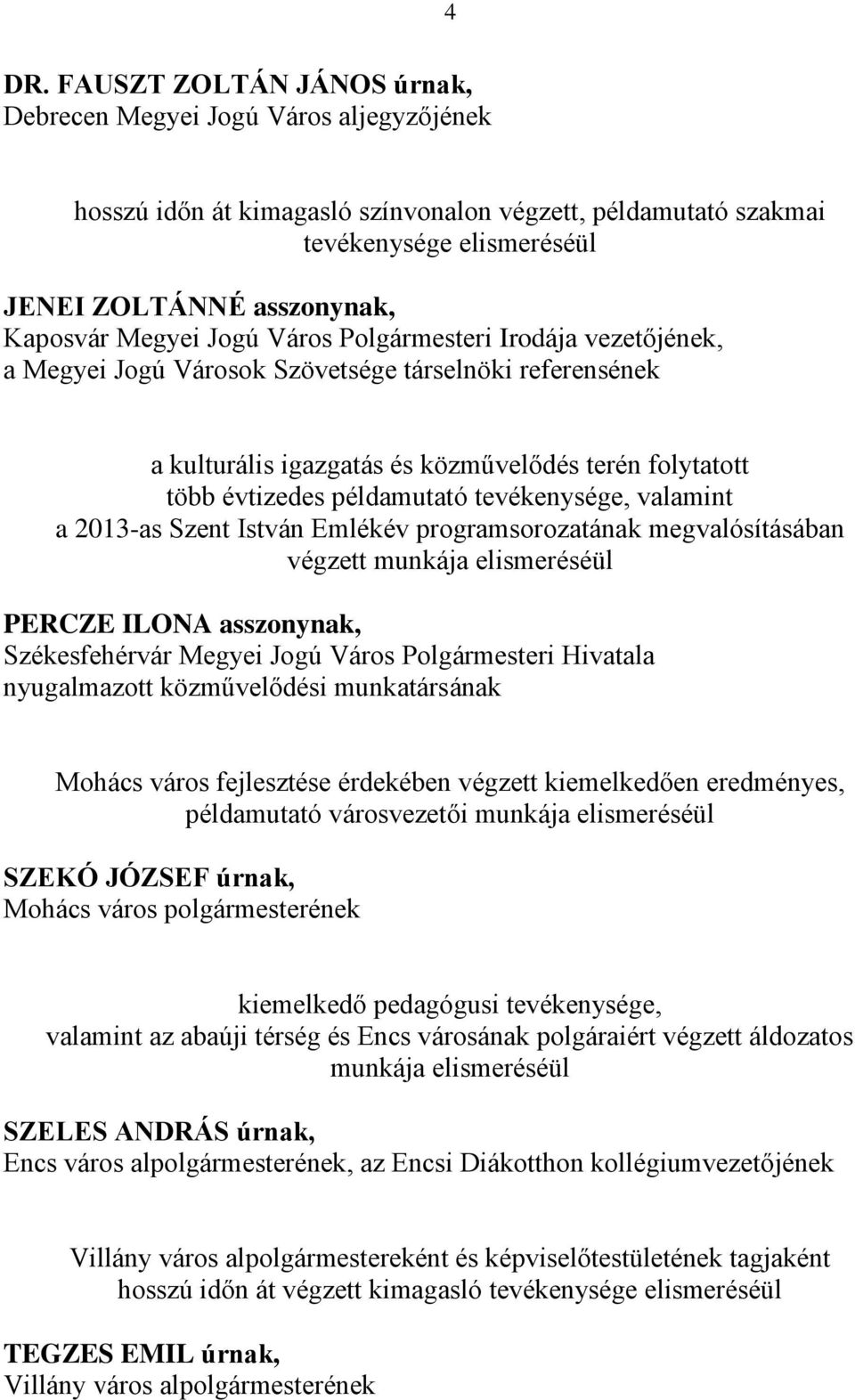 példamutató tevékenysége, valamint a 2013-as Szent István Emlékév programsorozatának megvalósításában végzett munkája elismeréséül PERCZE ILONA asszonynak, Székesfehérvár Megyei Jogú Város
