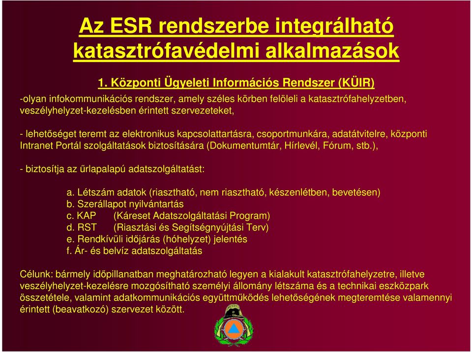 teremt az elektronikus kapcsolattartásra, csoportmunkára, adatátvitelre, központi Intranet Portál szolgáltatások biztosítására (Dokumentumtár, Hírlevél, Fórum, stb.