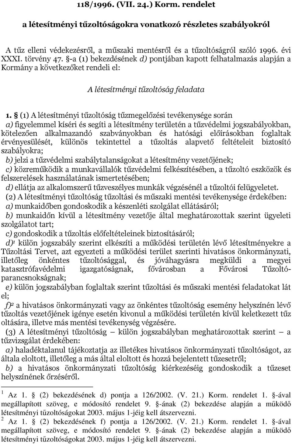 (1) A létesítményi tűzoltóság tűzmegelőzési tevékenysége során a) figyelemmel kíséri és segíti a létesítmény területén a tűzvédelmi jogszabályokban, kötelezően alkalmazandó szabványokban és hatósági