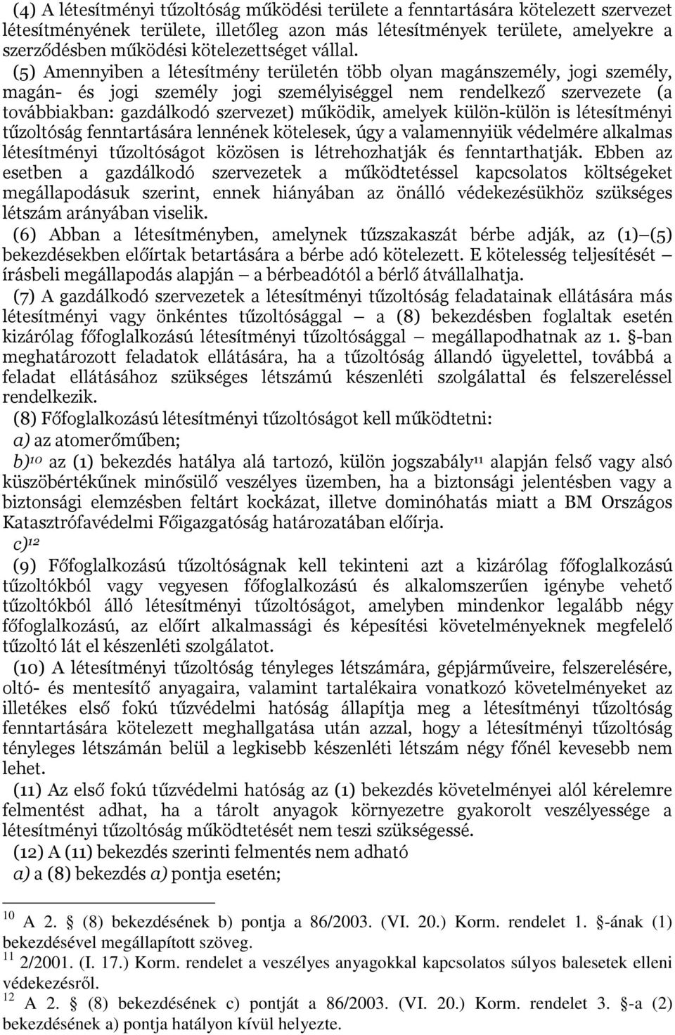 (5) Amennyiben a létesítmény területén több olyan magánszemély, jogi személy, magán- és jogi személy jogi személyiséggel nem rendelkező szervezete (a továbbiakban: gazdálkodó szervezet) működik,