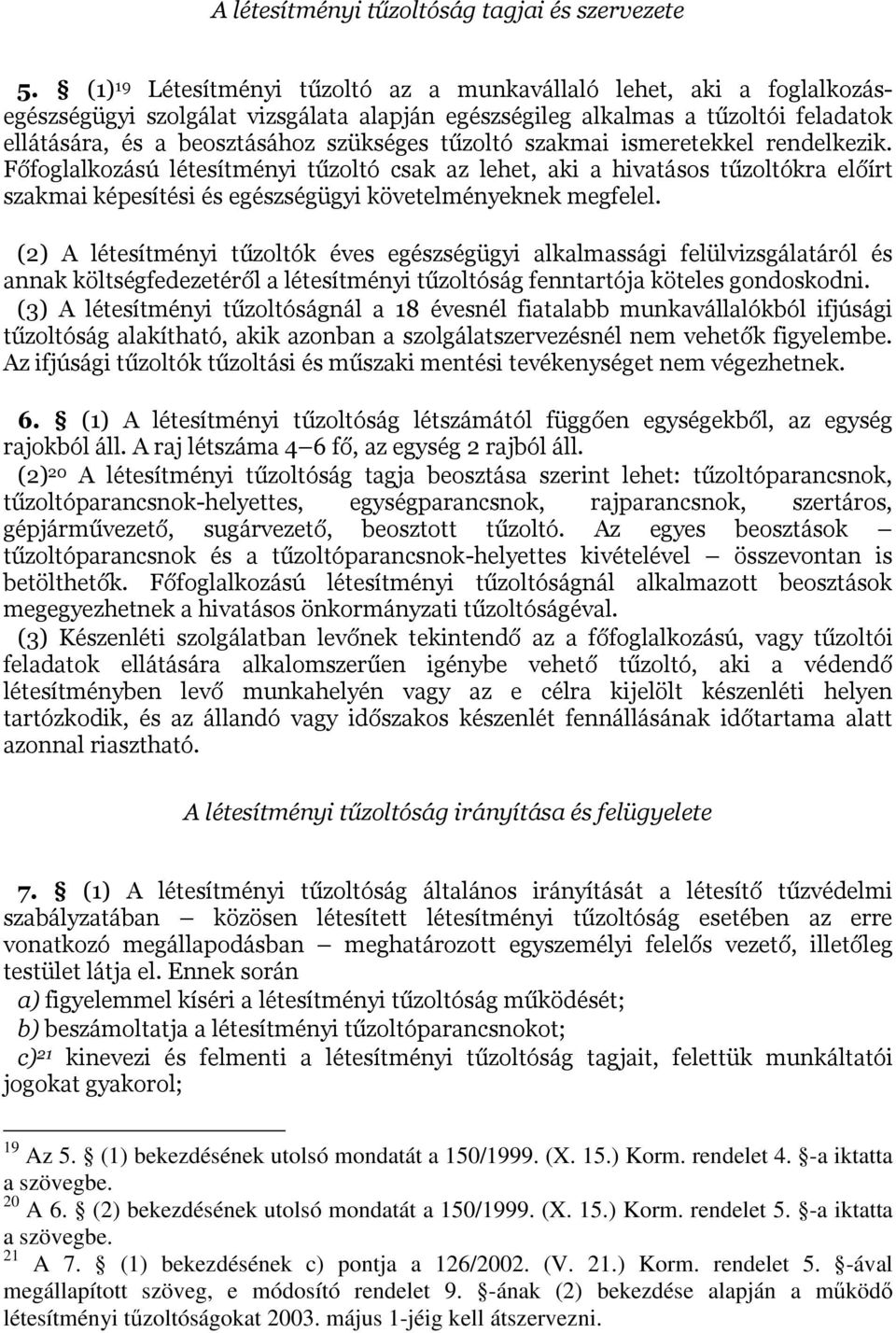 tűzoltó szakmai ismeretekkel rendelkezik. Főfoglalkozású létesítményi tűzoltó csak az lehet, aki a hivatásos tűzoltókra előírt szakmai képesítési és egészségügyi követelményeknek megfelel.