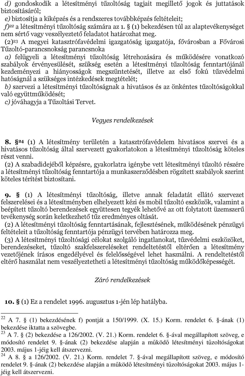 (2) 23 A megyei katasztrófavédelmi igazgatóság igazgatója, fővárosban a Fővárosi Tűzoltó-parancsnokság parancsnoka a) felügyeli a létesítményi tűzoltóság létrehozására és működésére vonatkozó