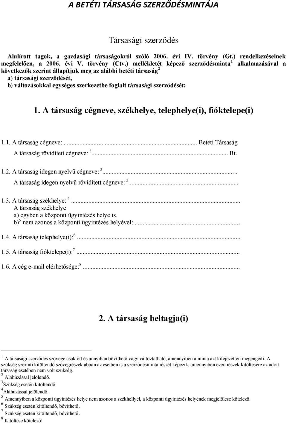 szerződését: 1. A társaság cégneve, székhelye, telephelye(i), fióktelepe(i) 1.1. A társaság cégneve:... Betéti Társaság A társaság rövidített cégneve: 3... Bt. 1.2.