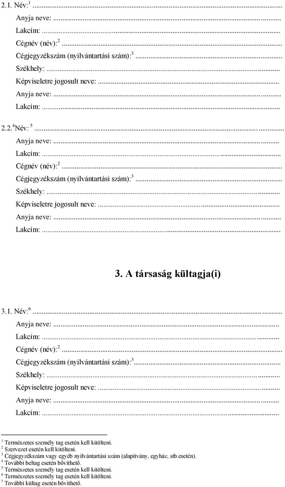 2 Szervezet esetén kell kitölteni. 3 Cégjegyzékszám vagy egyéb nyilvántartási szám (alapítvány, egyház, stb.esetén). 4 További beltag esetén bővíthető.