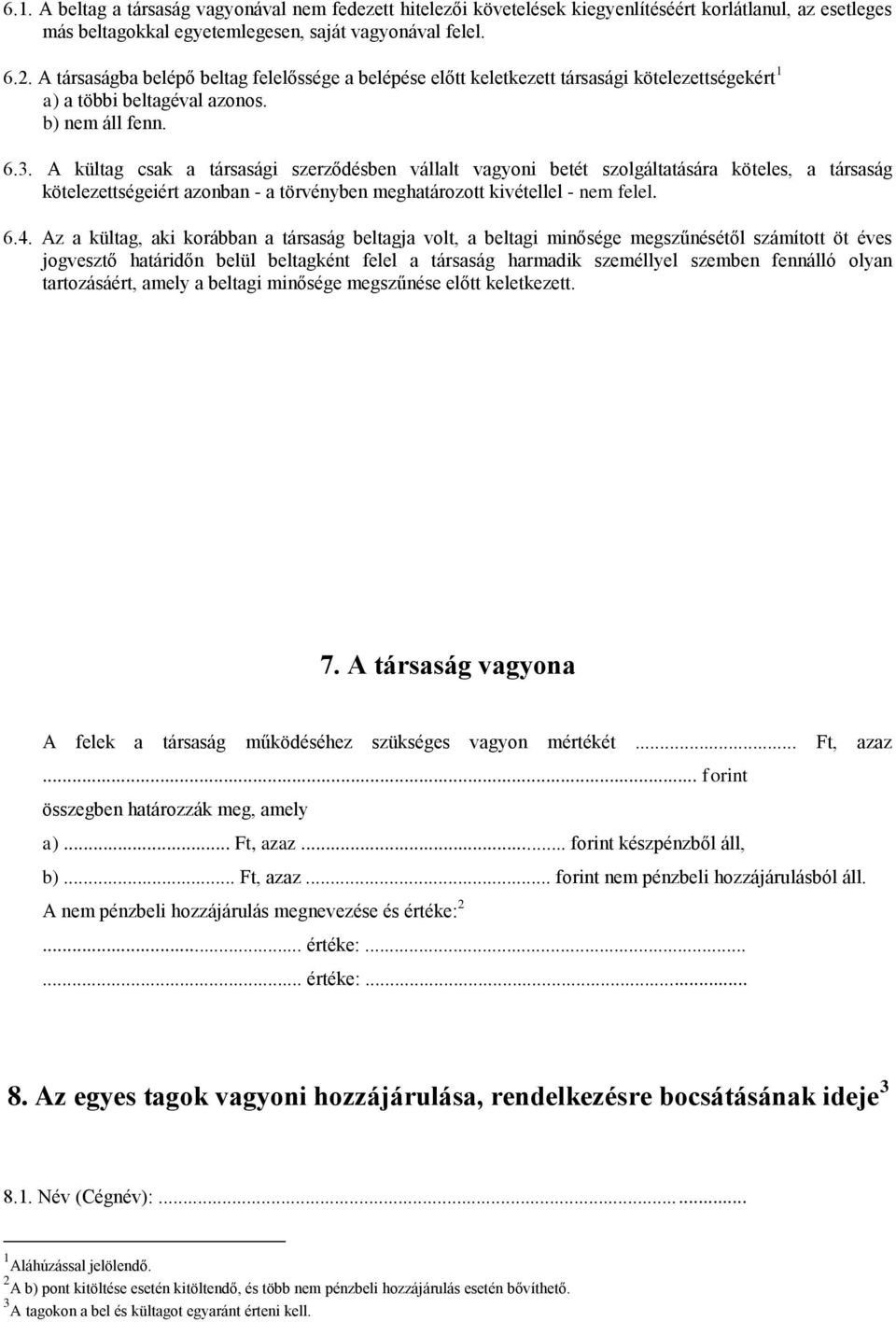 A kültag csak a társasági szerződésben vállalt vagyoni betét szolgáltatására köteles, a társaság kötelezettségeiért azonban - a törvényben meghatározott kivétellel - nem felel. 6.4.