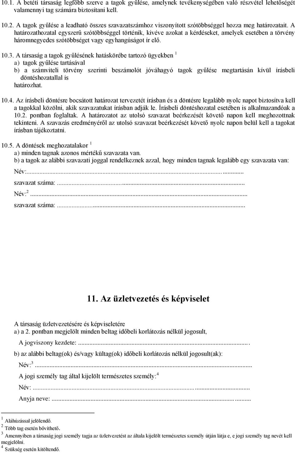 A határozathozatal egyszerű szótöbbséggel történik, kivéve azokat a kérdéseket, amelyek esetében a törvény háromnegyedes szótöbbséget vagy egyhangúságot ír elő. 10.3.