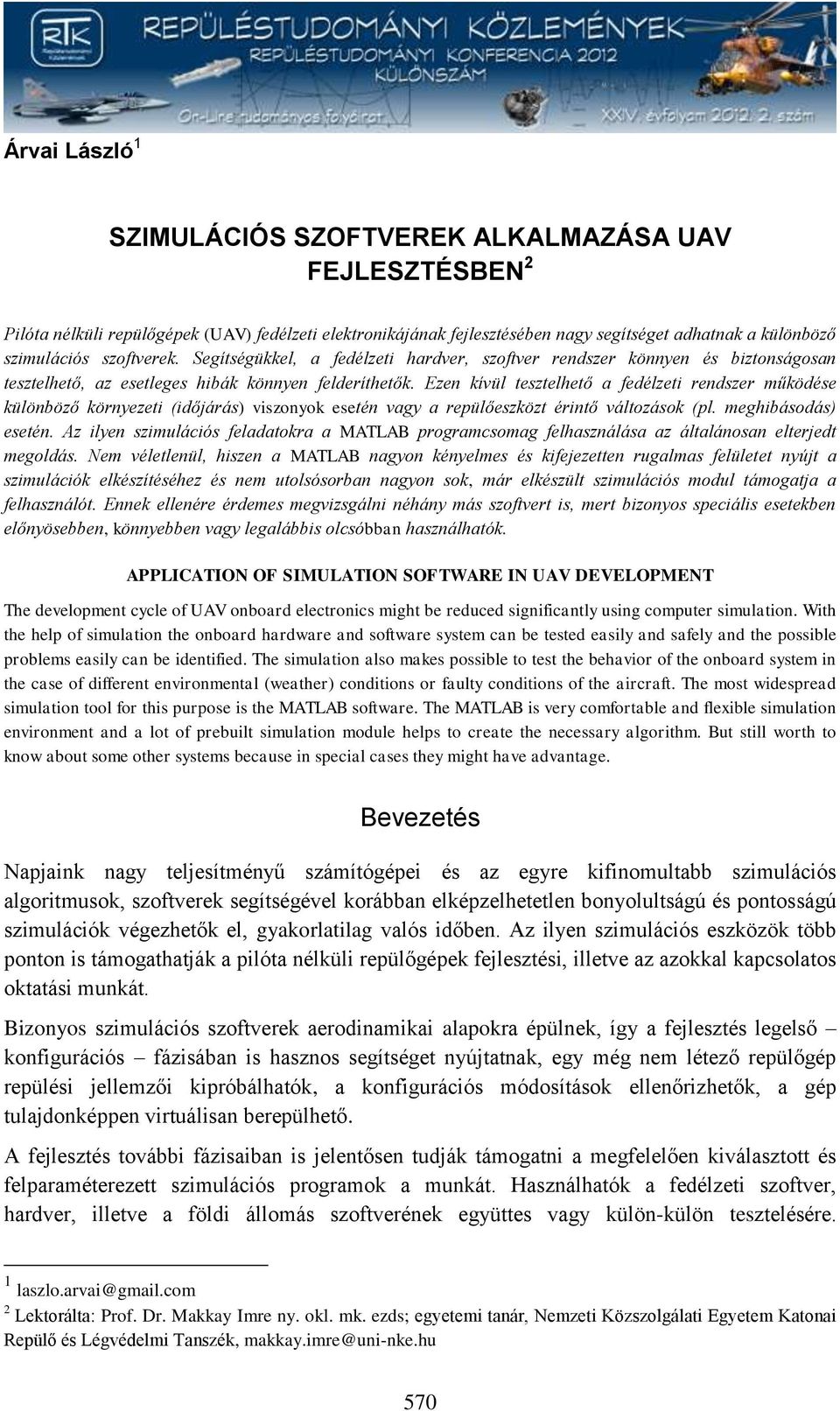 Ezen kívül tesztelhető a fedélzeti rendszer működése különböző környezeti (időjárás) viszonyok esetén vagy a repülőeszközt érintő változások (pl. meghibásodás) esetén.