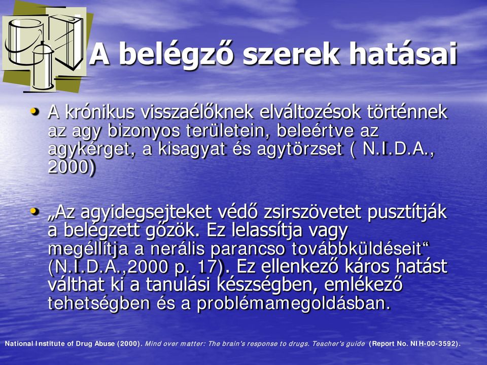 Ez lelassítja vagy megéllítja a nerális parancso továbbküldéseit (N.I.D.A.,2000 p. 17).