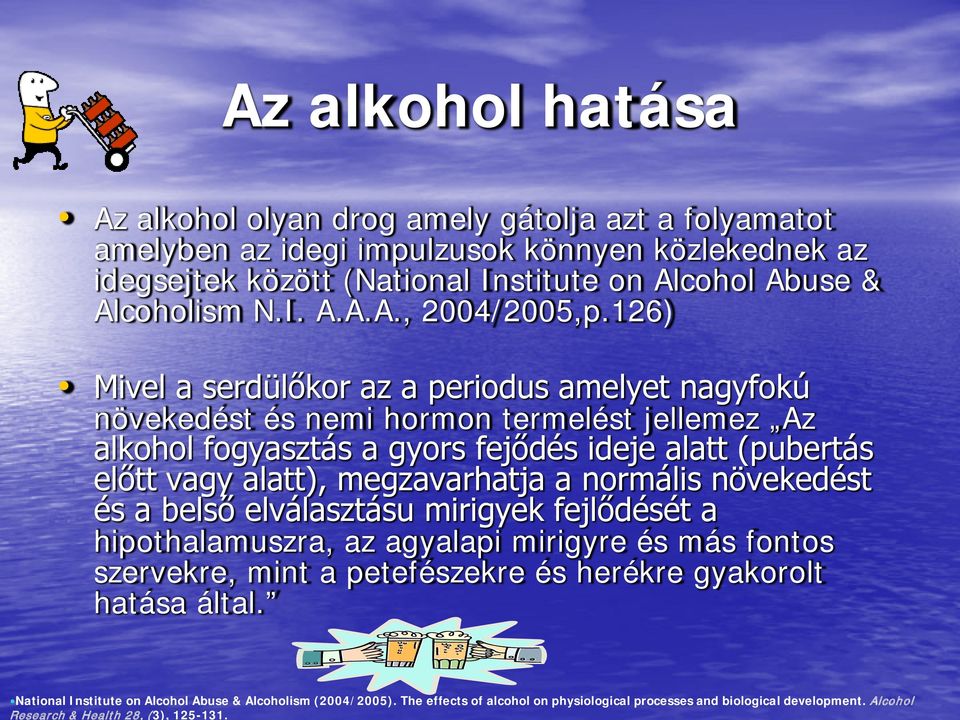 126) Mivel a serdülőkor az a periodus amelyet nagyfokú növekedést és nemi hormon termelést jellemez Az alkohol fogyasztás a gyors fejődés ideje alatt (pubertás előtt vagy alatt), megzavarhatja a