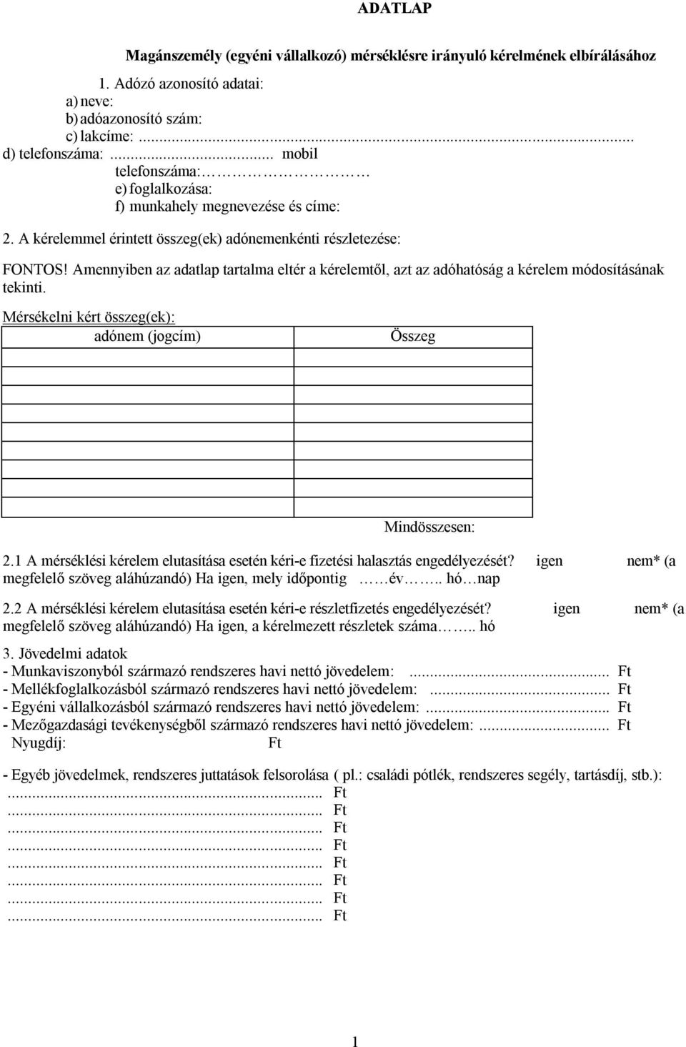 Amennyiben az adatlap tartalma eltér a kérelemtől, azt az adóhatóság a kérelem módosításának tekinti. Mérsékelni kért összeg(ek): adónem (jogcím) Összeg Mindösszesen: 2.