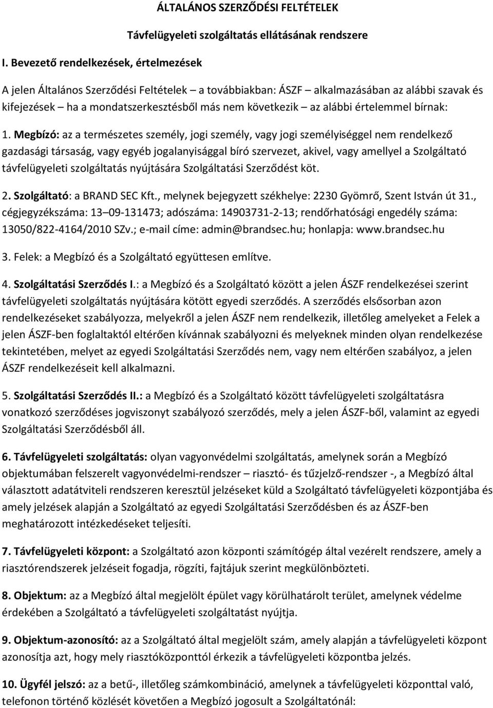 Megbízó: az a természetes személy, jogi személy, vagy jogi személyiséggel nem rendelkező gazdasági társaság, vagy egyéb jogalanyisággal bíró szervezet, akivel, vagy amellyel a Szolgáltató