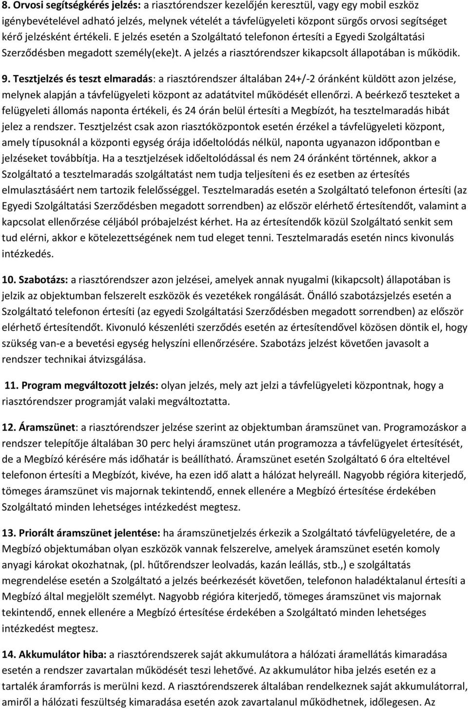 Tesztjelzés és teszt elmaradás: a riasztórendszer általában 24+/-2 óránként küldött azon jelzése, melynek alapján a távfelügyeleti központ az adatátvitel működését ellenőrzi.