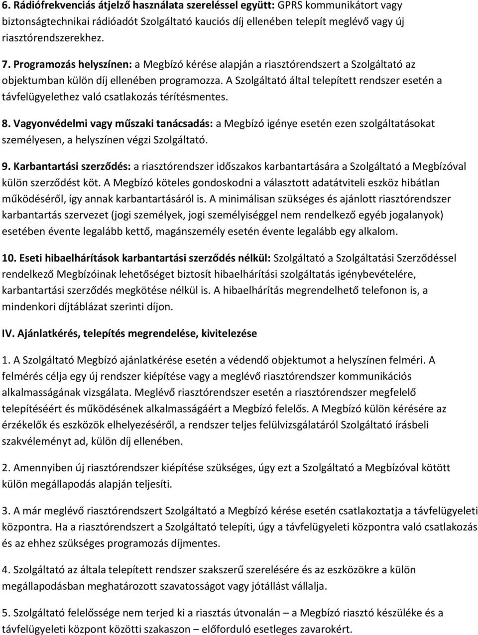 A Szolgáltató által telepített rendszer esetén a távfelügyelethez való csatlakozás térítésmentes. 8.