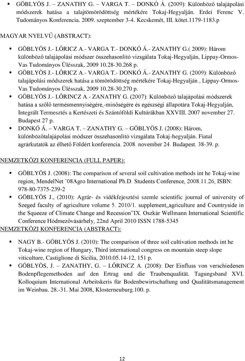 ( 2009): Három különböző talajápolási módszer összehasonlító vizsgálata Tokaj-Hegyalján, Lippay-Ormos- Vas Tudományos Ülésszak, 2009 10.28-30.268 p. GÖBLYÖS J.- LŐRICZ A.- VARGA T.- DONKÓ Á.