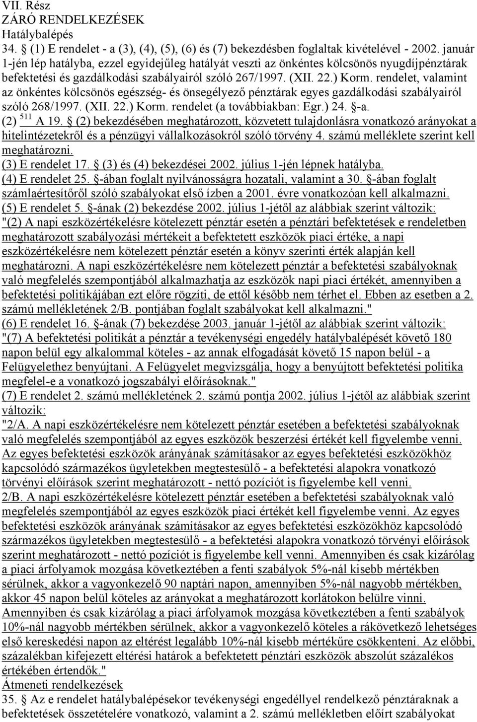 rendelet, valamint az önkéntes kölcsönös egészség- és önsegélyező pénztárak egyes gazdálkodási szabályairól szóló 268/1997. (XII. 22.) Korm. rendelet (a továbbiakban: Egr.) 24. -a. (2) 511 A 19.