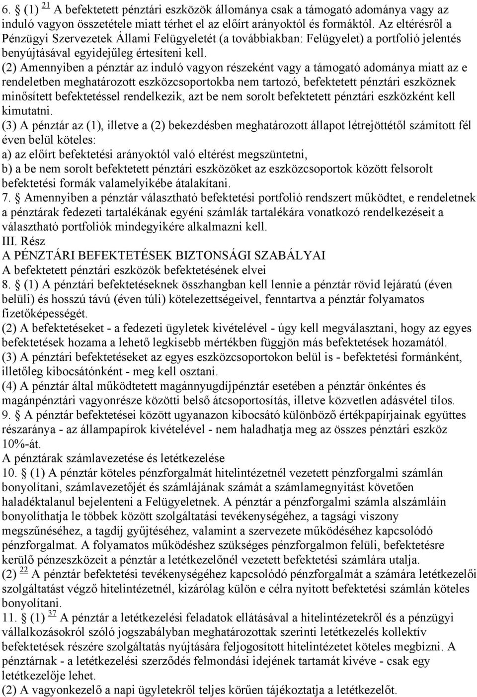 (2) Amennyiben a pénztár az induló vagyon részeként vagy a támogató adománya miatt az e rendeletben meghatározott eszközcsoportokba nem tartozó, befektetett pénztári eszköznek minősített