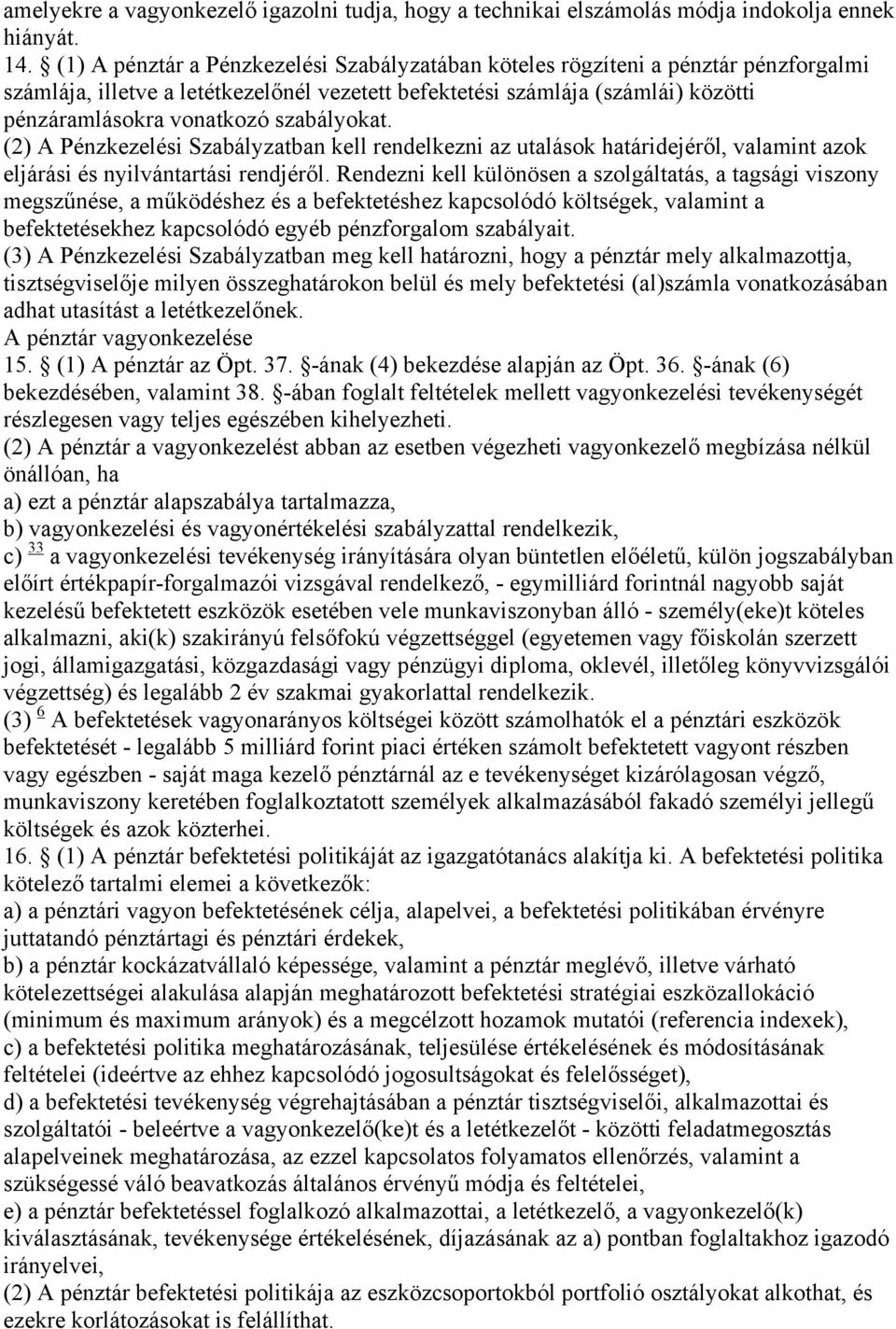 szabályokat. (2) A Pénzkezelési Szabályzatban kell rendelkezni az utalások határidejéről, valamint azok eljárási és nyilvántartási rendjéről.