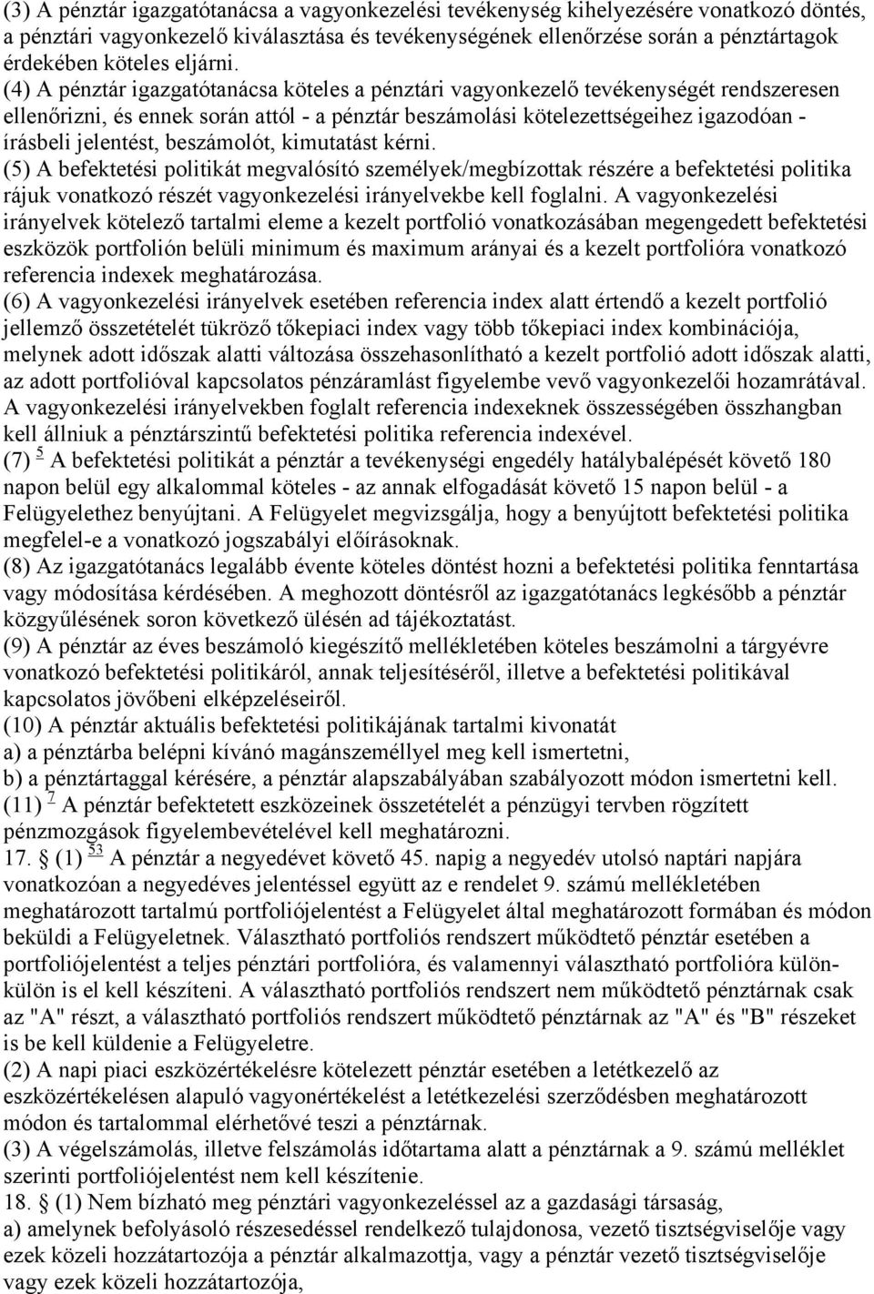 (4) A pénztár igazgatótanácsa köteles a pénztári vagyonkezelő tevékenységét rendszeresen ellenőrizni, és ennek során attól - a pénztár beszámolási kötelezettségeihez igazodóan - írásbeli jelentést,