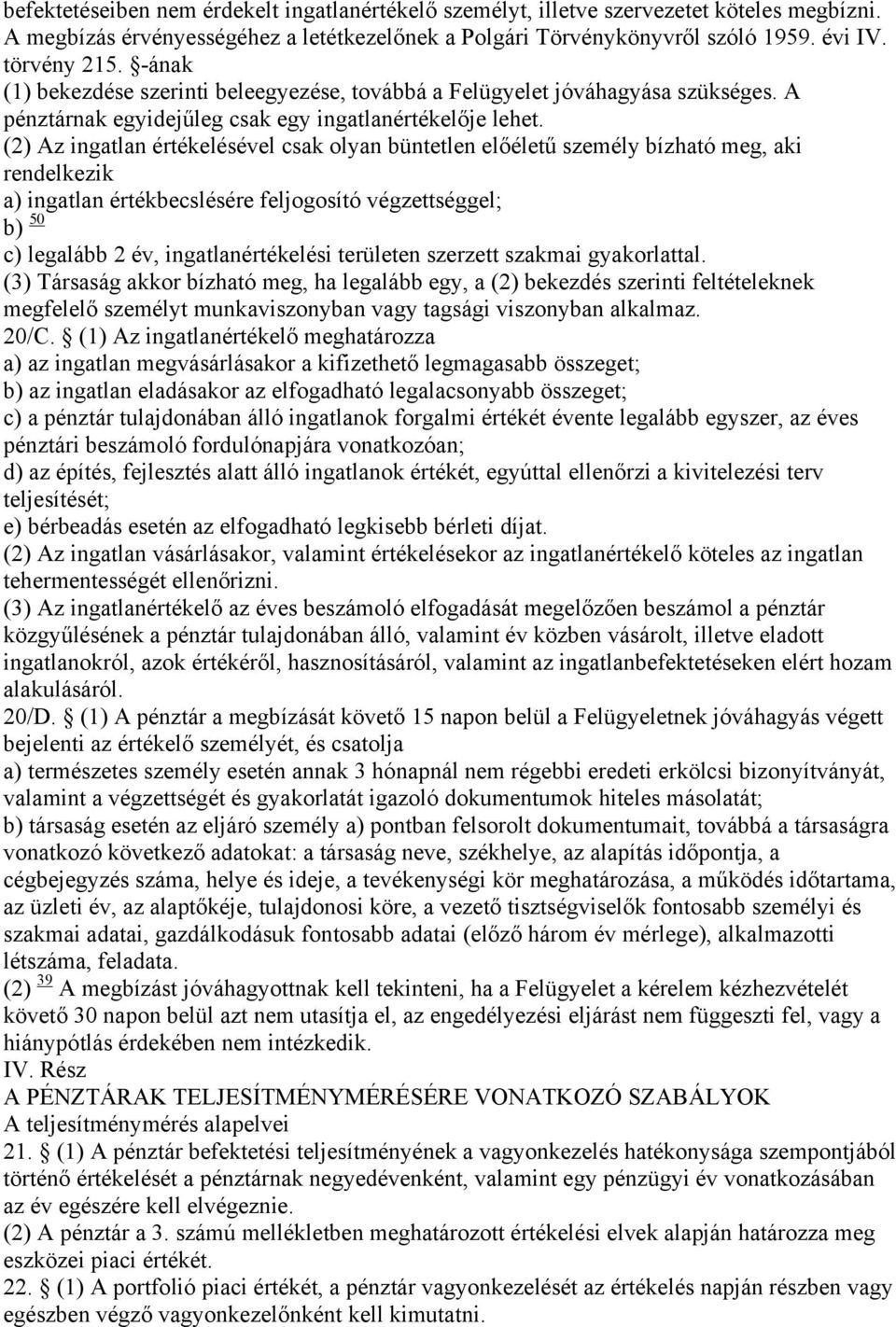 (2) Az ingatlan értékelésével csak olyan büntetlen előéletű személy bízható meg, aki rendelkezik a) ingatlan értékbecslésére feljogosító végzettséggel; b) 50 c) legalább 2 év, ingatlanértékelési