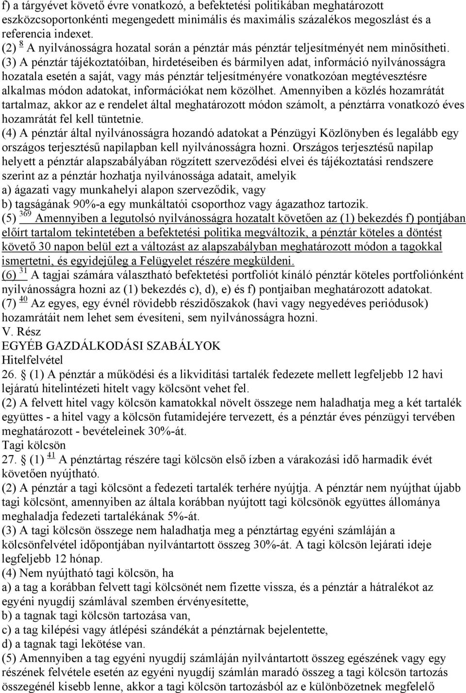 (3) A pénztár tájékoztatóiban, hirdetéseiben és bármilyen adat, információ nyilvánosságra hozatala esetén a saját, vagy más pénztár teljesítményére vonatkozóan megtévesztésre alkalmas módon adatokat,