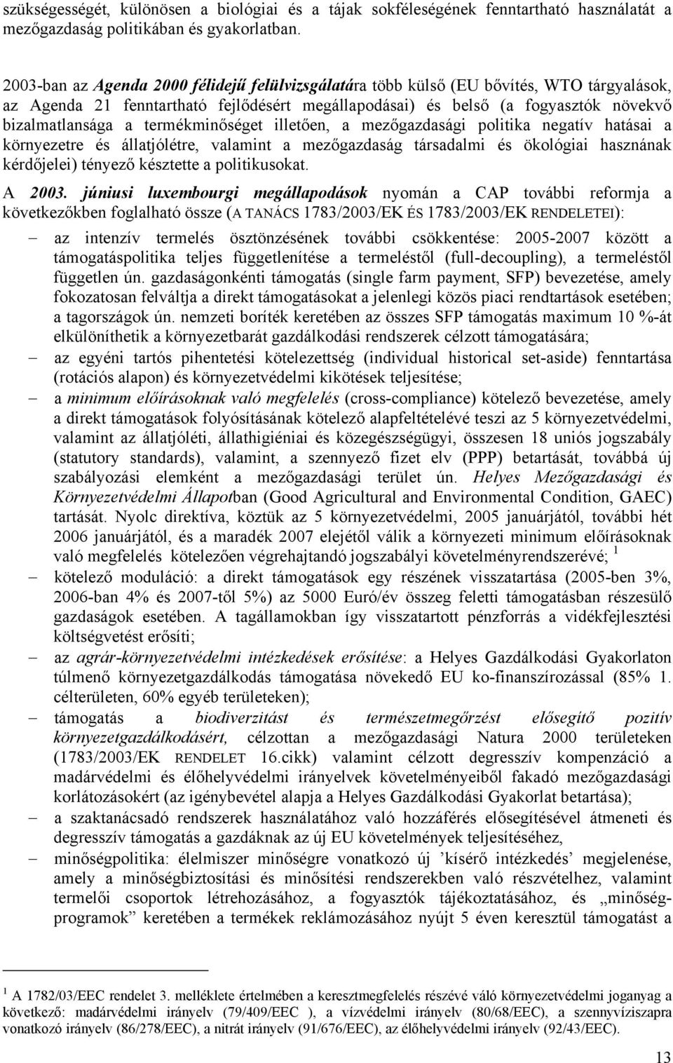 termékminőséget illetően, a mezőgazdasági politika negatív hatásai a környezetre és állatjólétre, valamint a mezőgazdaság társadalmi és ökológiai hasznának kérdőjelei) tényező késztette a