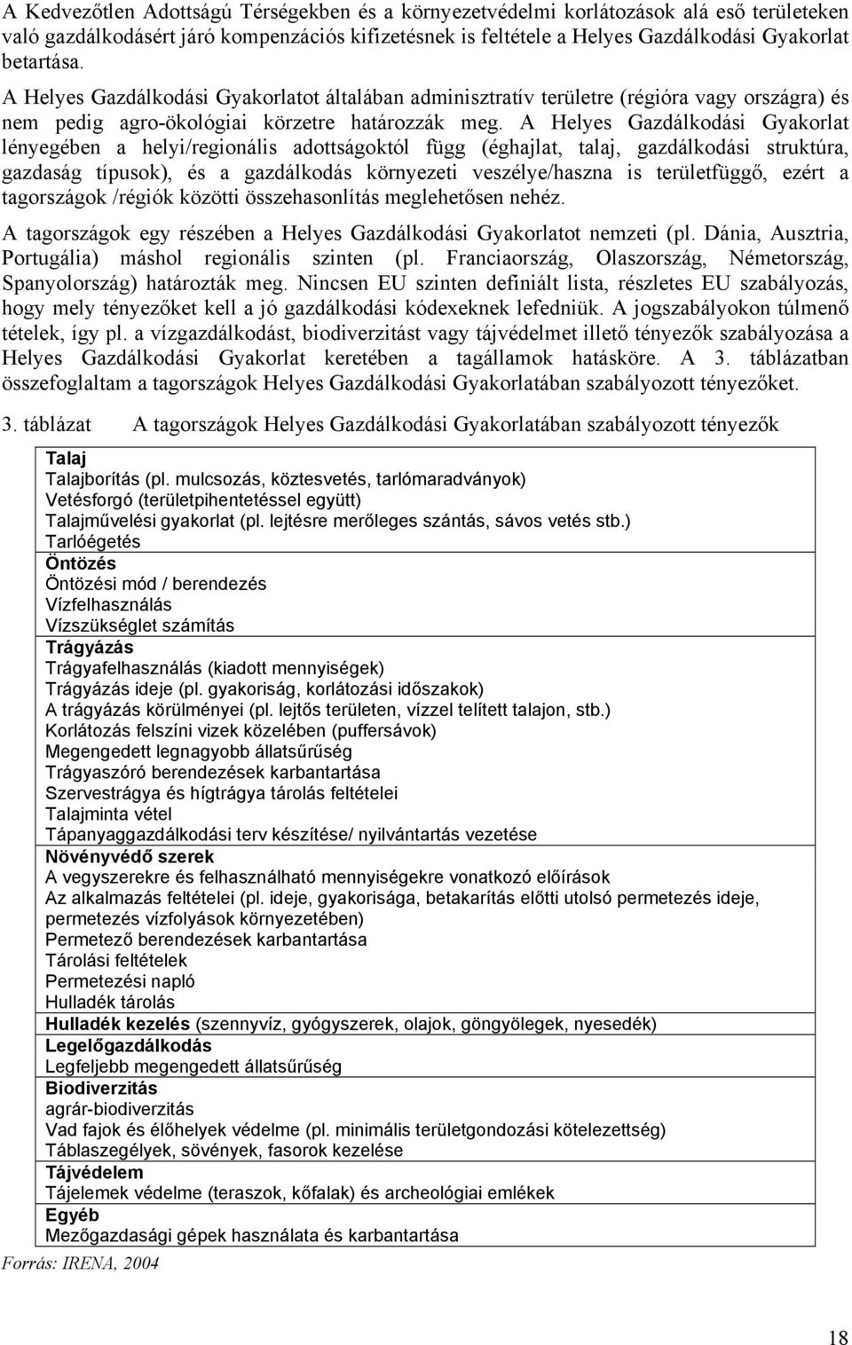 A Helyes Gazdálkodási Gyakorlat lényegében a helyi/regionális adottságoktól függ (éghajlat, talaj, gazdálkodási struktúra, gazdaság típusok), és a gazdálkodás környezeti veszélye/haszna is