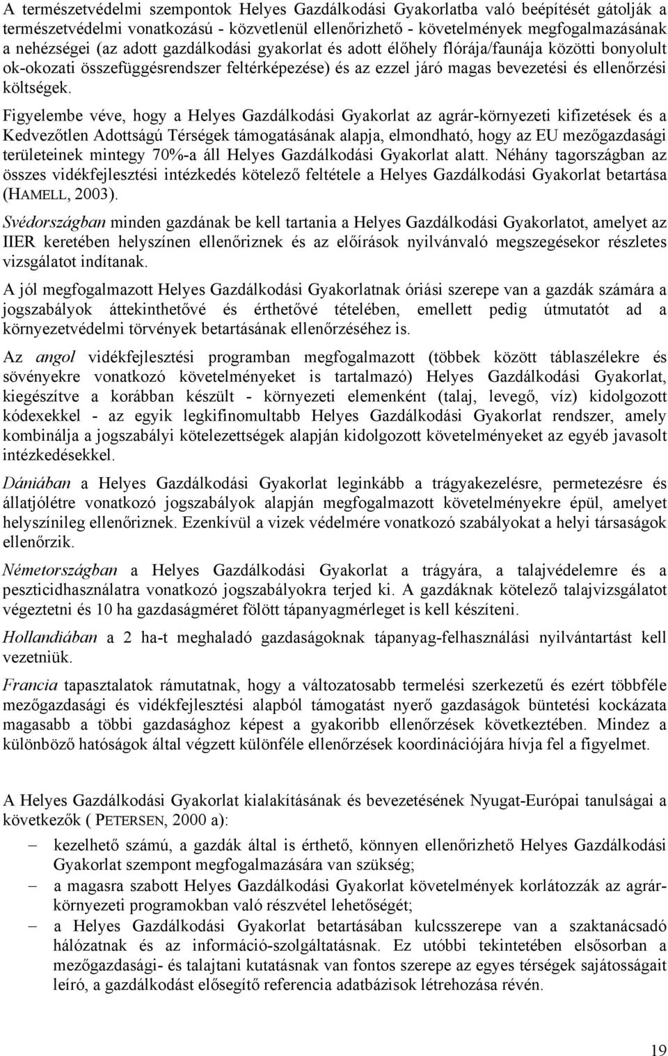 Figyelembe véve, hogy a Helyes Gazdálkodási Gyakorlat az agrár-környezeti kifizetések és a Kedvezőtlen Adottságú Térségek támogatásának alapja, elmondható, hogy az EU mezőgazdasági területeinek