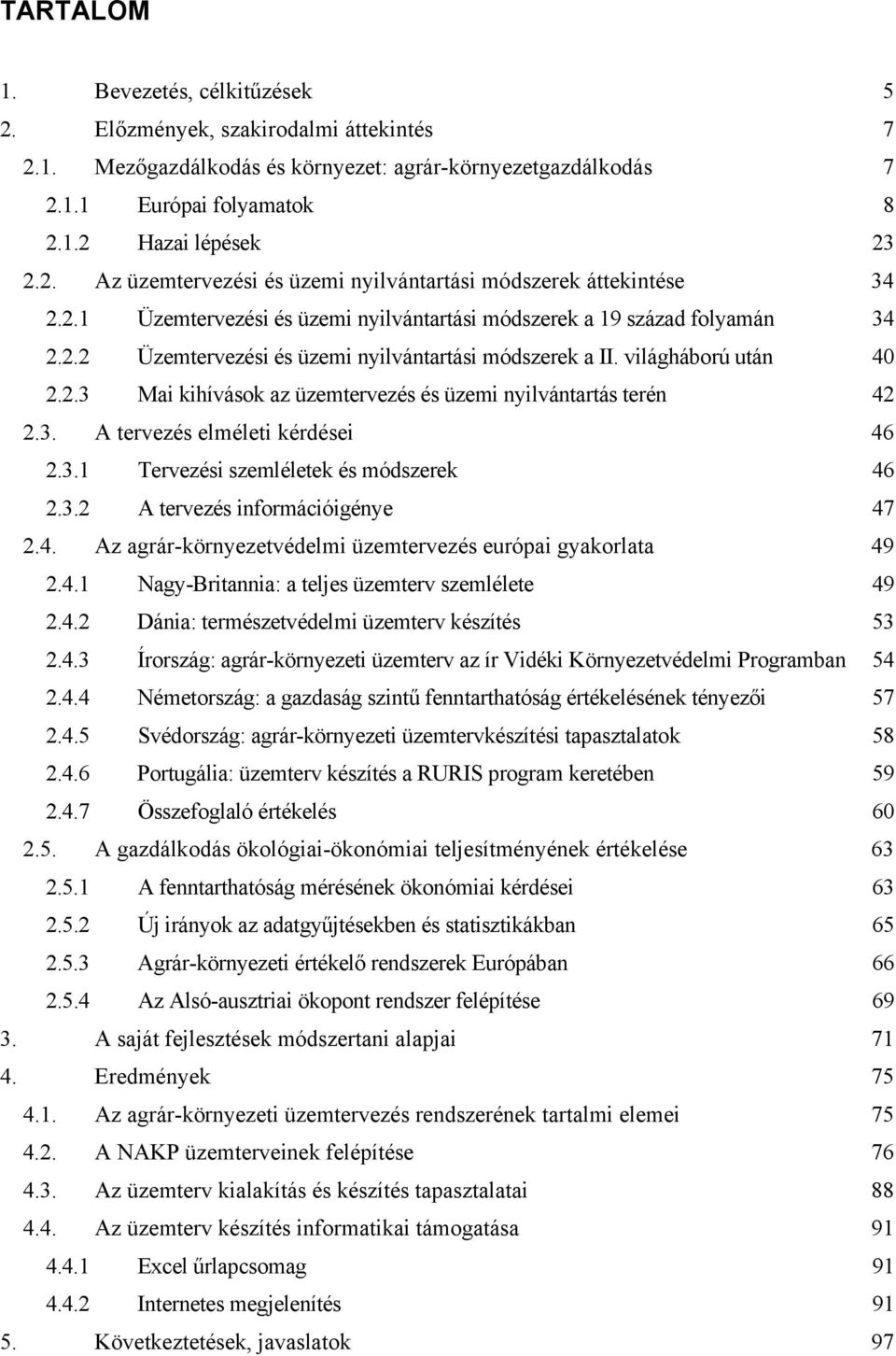 3. A tervezés elméleti kérdései 46 2.3.1 Tervezési szemléletek és módszerek 46 2.3.2 A tervezés információigénye 47 2.4. Az agrár-környezetvédelmi üzemtervezés európai gyakorlata 49 2.4.1 Nagy-Britannia: a teljes üzemterv szemlélete 49 2.