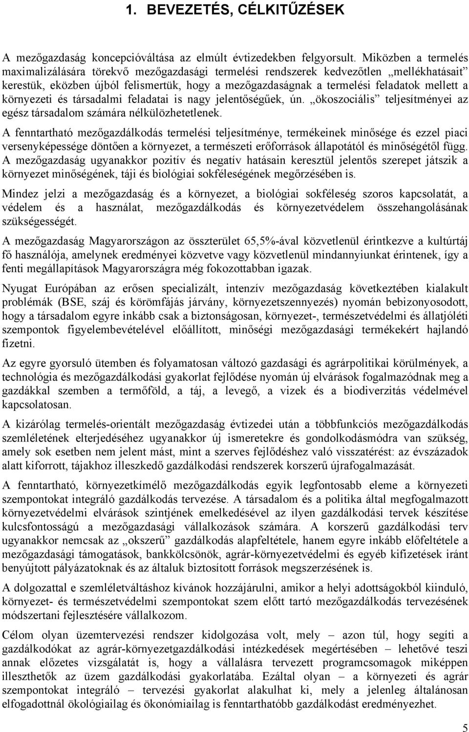 környezeti és társadalmi feladatai is nagy jelentőségűek, ún. ökoszociális teljesítményei az egész társadalom számára nélkülözhetetlenek.
