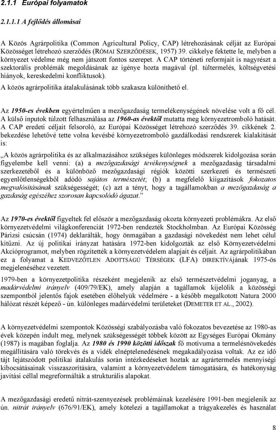 túltermelés, költségvetési hiányok, kereskedelmi konfliktusok). A közös agrárpolitika átalakulásának több szakasza különíthető el.
