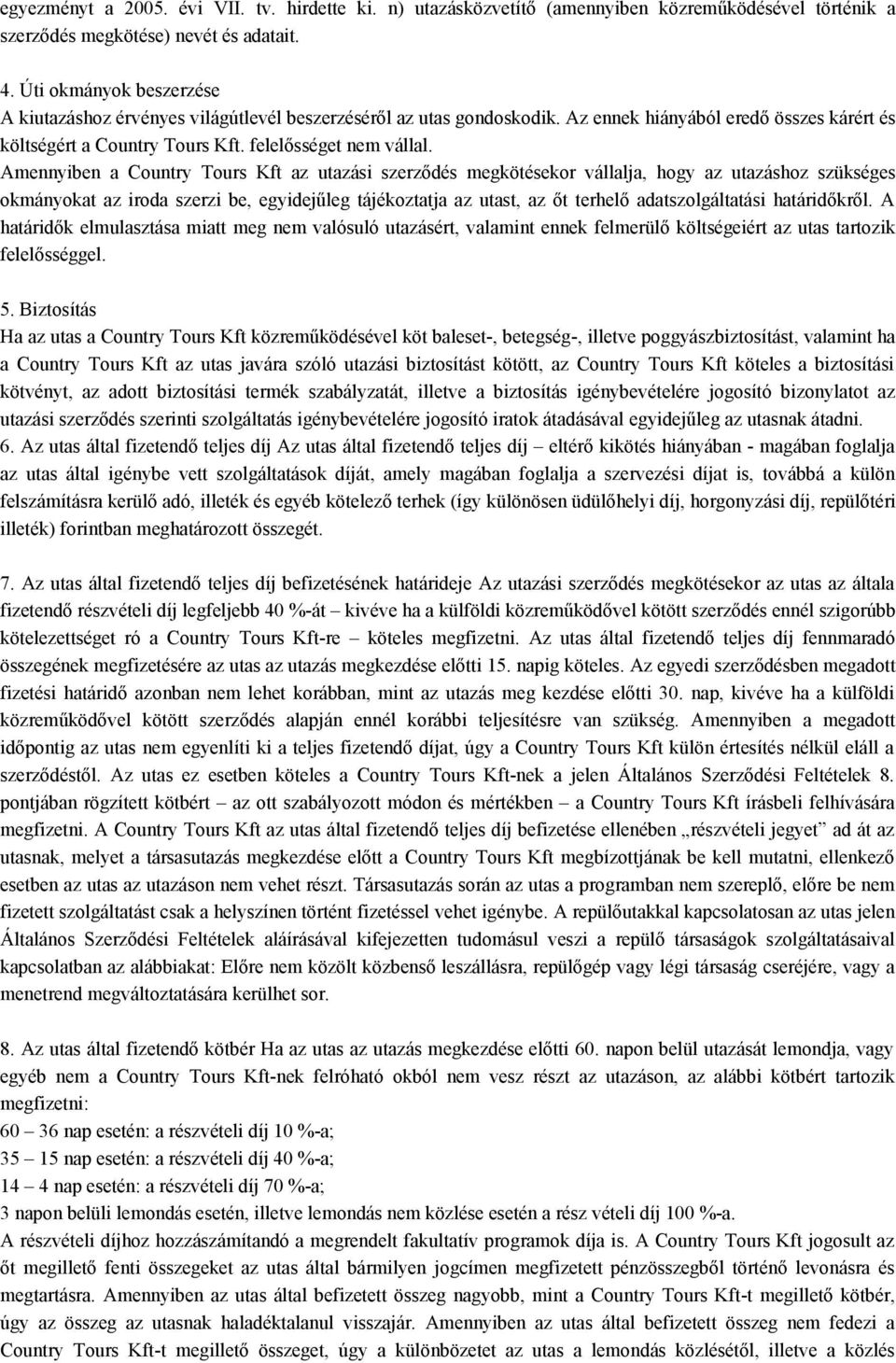 Amennyiben a Country Tours Kft az utazási szerződés megkötésekor vállalja, hogy az utazáshoz szükséges okmányokat az iroda szerzi be, egyidejűleg tájékoztatja az utast, az őt terhelő