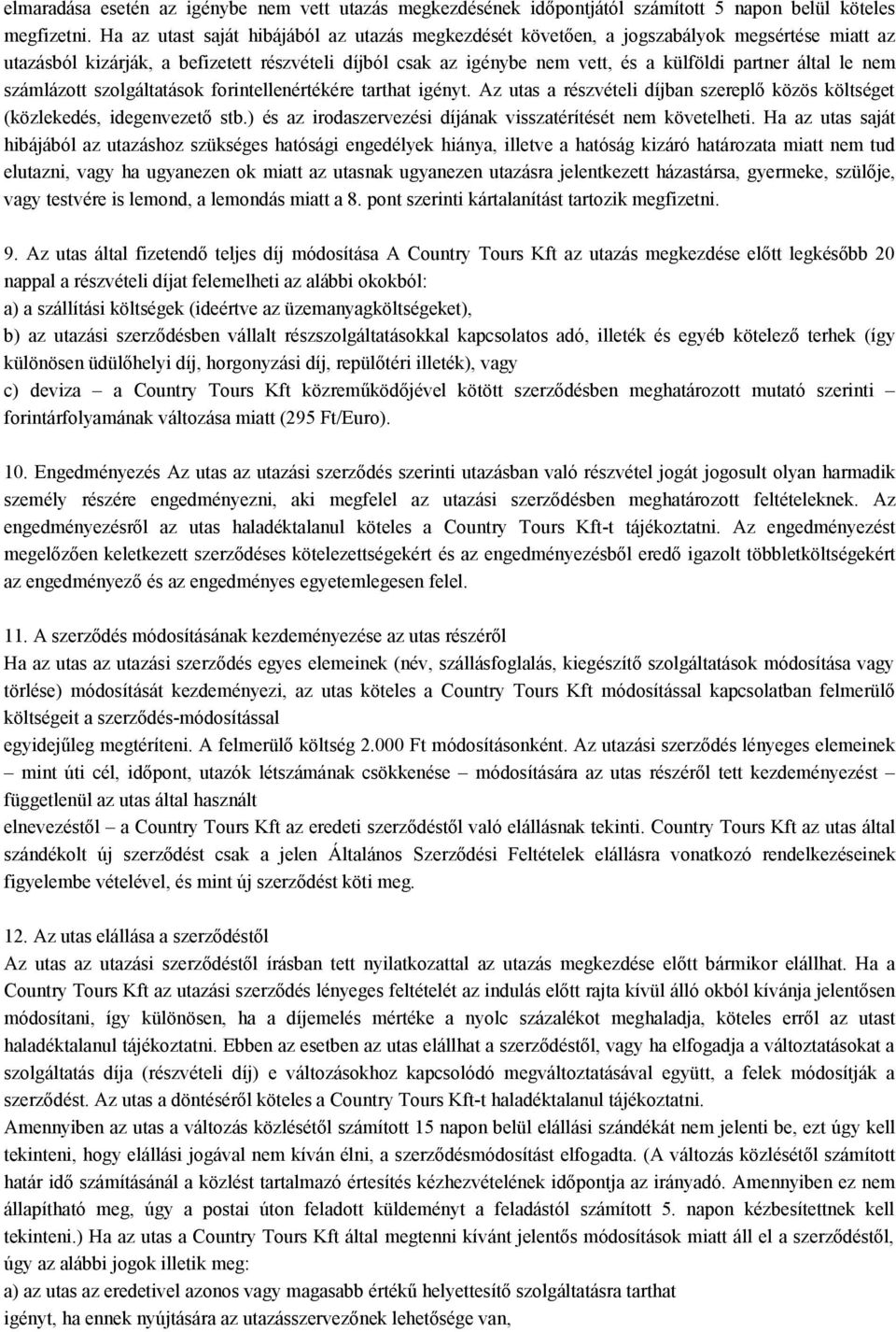 le nem számlázott szolgáltatások forintellenértékére tarthat igényt. Az utas a részvételi díjban szereplő közös költséget (közlekedés, idegenvezető stb.