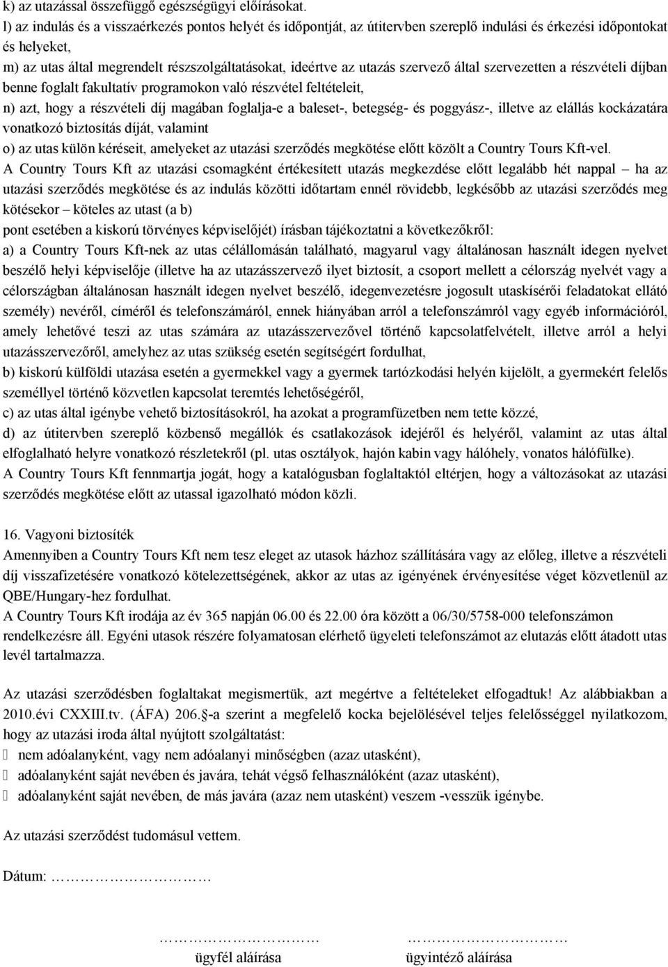 szervező által szervezetten a részvételi díjban benne foglalt fakultatív programokon való részvétel feltételeit, n) azt, hogy a részvételi díj magában foglalja-e a baleset-, betegség- és poggyász-,