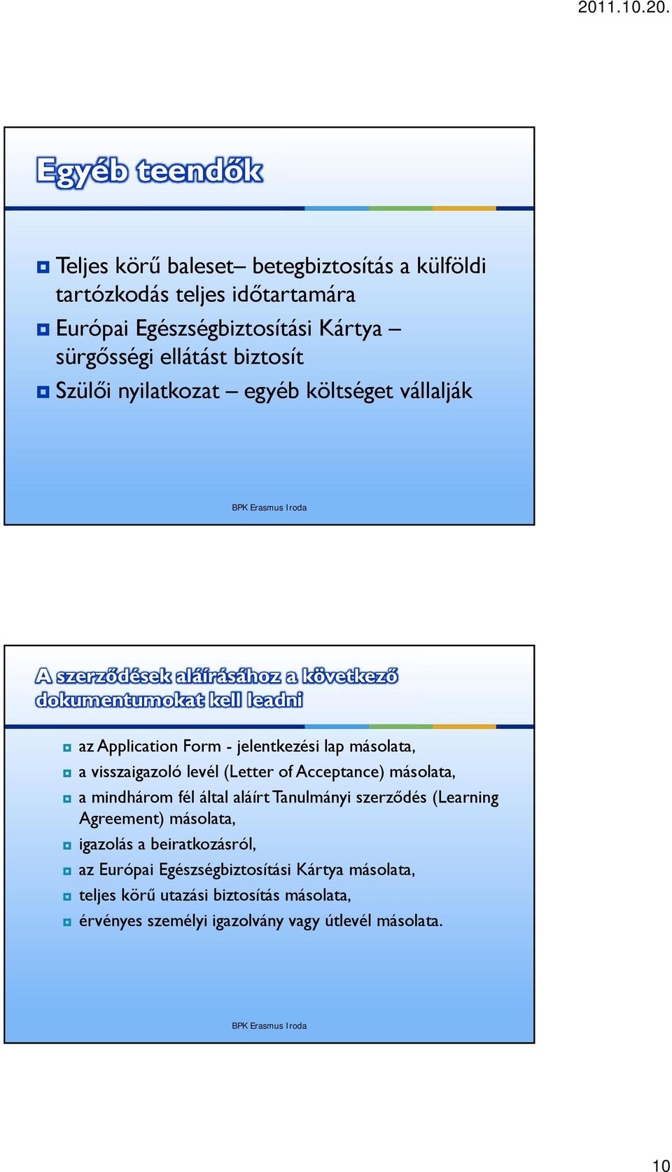 lap másolata, a visszaigazoló levél (Letter of Acceptance) másolata, a mindhárom fél által aláírt Tanulmányi szerződés (Learning Agreement) másolata,