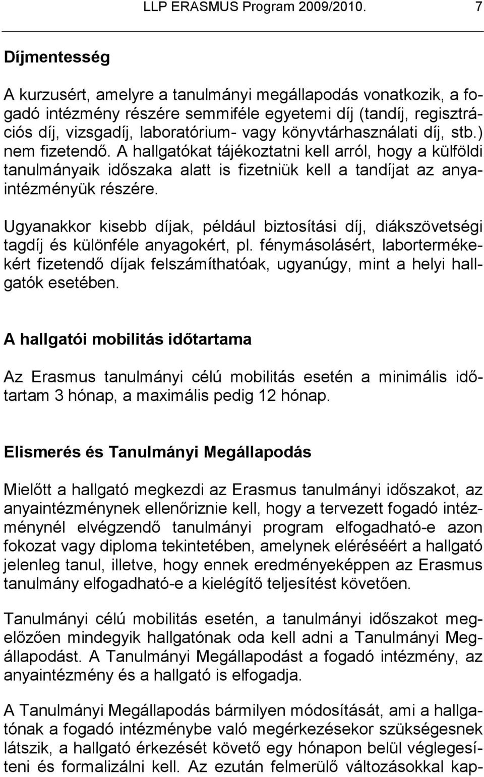 könyvtárhasználati díj, stb.) nem fizetendı. A hallgatókat tájékoztatni kell arról, hogy a külföldi tanulmányaik idıszaka alatt is fizetniük kell a tandíjat az anyaintézményük részére.