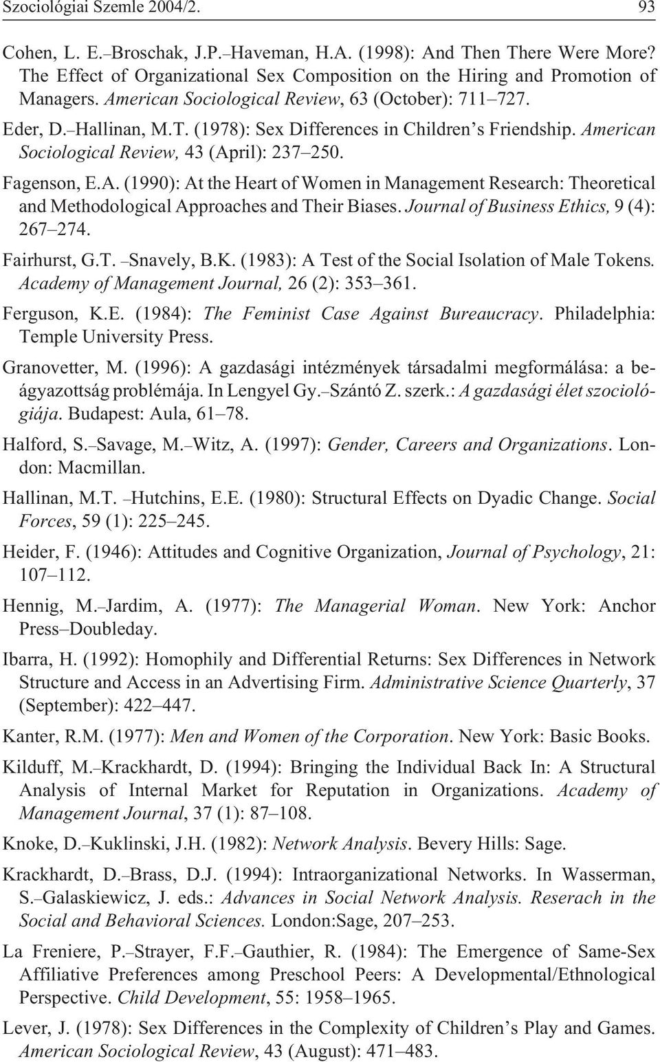 Journal of Business Ethics, 9 (4): 267 274. Fairhurst, G.T. Snavely, B.K. (1983): A Test of the Social Isolation of Male Tokens. Academy of Management Journal, 26 (2): 353 361. Ferguson, K.E. (1984): The Feminist Case Against Bureaucracy.