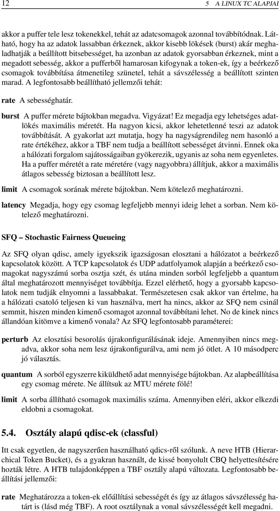pufferből hamarosan kifogynak a token-ek, így a beérkező csomagok továbbítása átmenetileg szünetel, tehát a sávszélesség a beállított szinten marad.