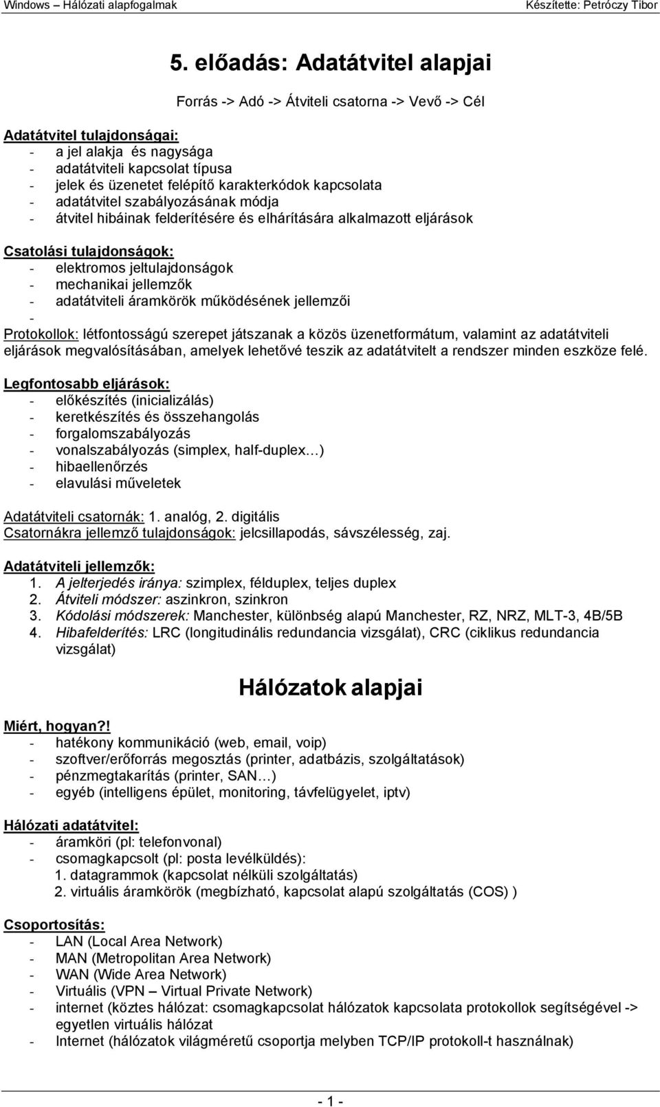 jellemzők - adatátviteli áramkörök működésének jellemzői - Protokollok: létfontosságú szerepet játszanak a közös üzenetformátum, valamint az adatátviteli eljárások megvalósításában, amelyek lehetővé