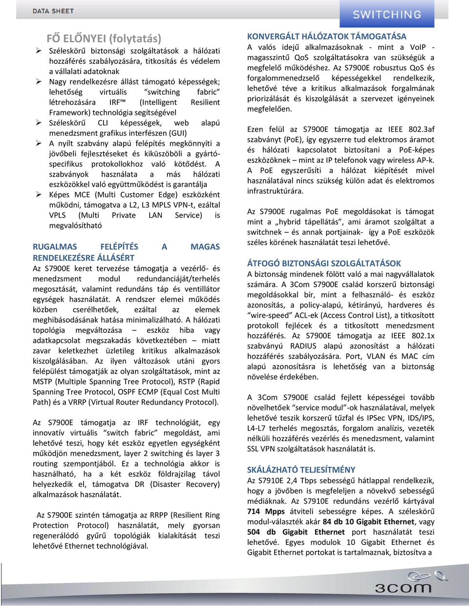 alapú felépítés megkönnyíti a jövőbeli fejlesztéseket és kiküszöböli a gyártóspecifikus protokollokhoz való kötődést.