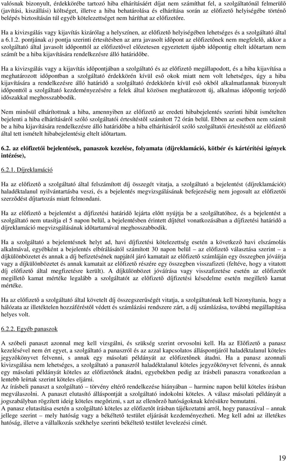 Ha a kivizsgálás vagy kijavítás kizárólag a helyszínen, az előfizető helyiségében lehetséges és a szolgáltató által a 6.1.2.